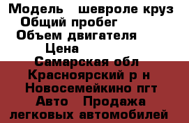  › Модель ­ шевроле круз › Общий пробег ­ 97 000 › Объем двигателя ­ 2 › Цена ­ 470 000 - Самарская обл., Красноярский р-н, Новосемейкино пгт Авто » Продажа легковых автомобилей   